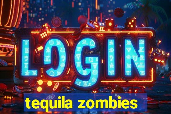 tequila zombies